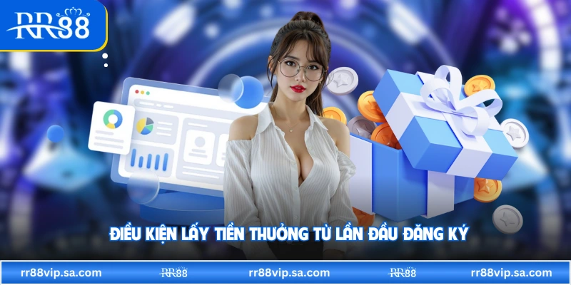 Điều kiện lấy tiền thưởng từ lần đầu đăng ký