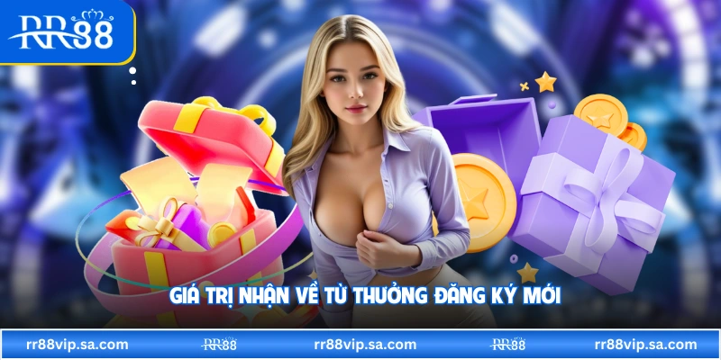 Giá trị nhận về từ thưởng đăng ký mới