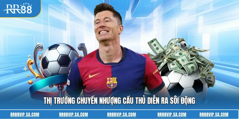 Thị trường chuyển nhượng cầu thủ diễn ra sôi động
